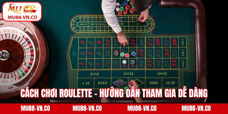 Cách Chơi Roulette - Hướng Dẫn Tham Gia Dễ Dàng Tại MU88 1 Cách chơi Roulette