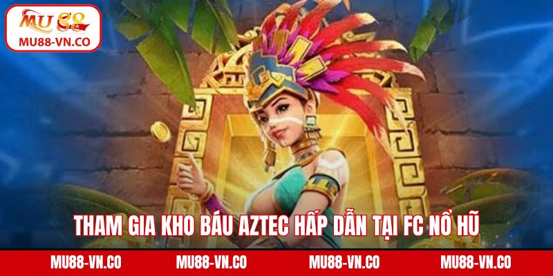 FC Nổ Hũ - Quay Liền Tay, Nhận Giải Khủng Tại Mu88 6 Tham gia kho báu Aztec hấp dẫn tại FC nổ hũ