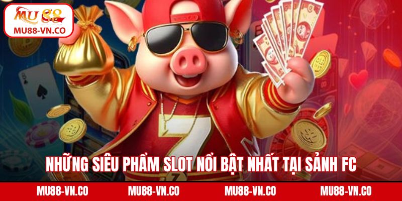 FC Nổ Hũ - Quay Liền Tay, Nhận Giải Khủng Tại Mu88 5 Những siêu phẩm slot nổi bật nhất tại sảnh FC
