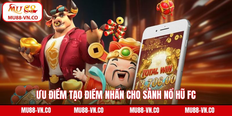 FC Nổ Hũ - Quay Liền Tay, Nhận Giải Khủng Tại Mu88 3 Ưu điểm tạo điểm nhấn cho sảnh nổ hũ FC