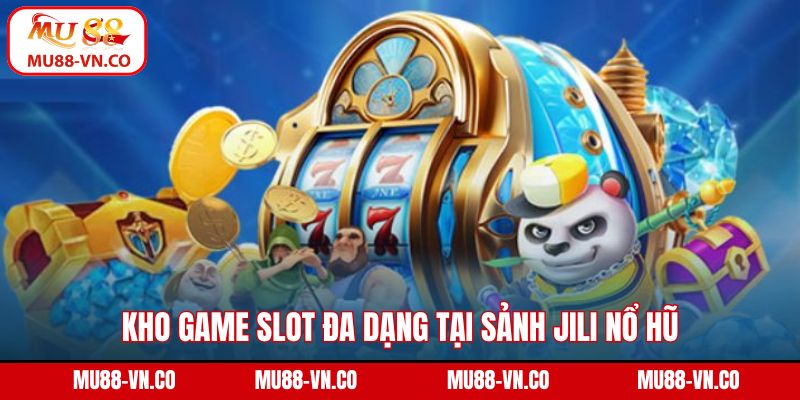 Kho game slot đa dạng tại sảnh Jili nổ hũ