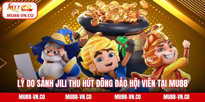 Lý do sảnh Jili thu hút đông đảo hội viên tại Mu88