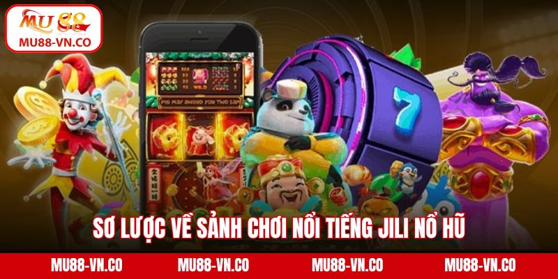 Sơ lược về sảnh chơi nổi tiếng Jili nổ hũ