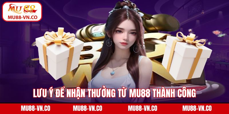 Lưu ý để nhận thưởng từ MU88 thành công