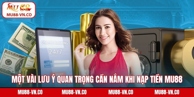 Nạp Tiền Mu88: Hướng Dẫn Thực Hiện Nhanh Chóng Và An Toàn 3 Một vài lưu ý quan trọng cần nắm khi nạp tiền Mu88