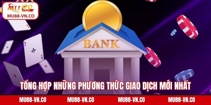 Nạp Tiền Mu88: Hướng Dẫn Thực Hiện Nhanh Chóng Và An Toàn 1 Tổng hợp những phương thức giao dịch mới nhất tại Mu88