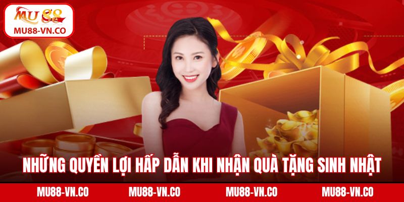 Những quyền lợi hấp dẫn khi nhận quà tặng sinh nhật tại Mu88