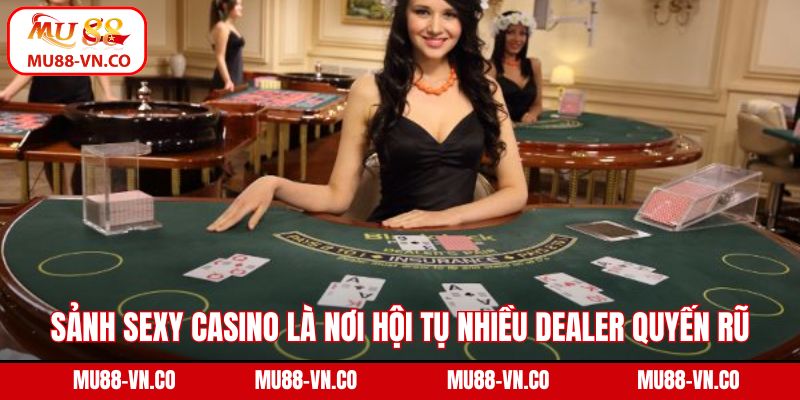 Sảnh Sexy casino là nơi hội tụ nhiều dealer quyến rũ