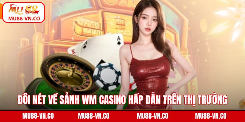 Sảnh WM - Điểm Đến Giải Trí Casino Hot Nhất 2025 Ở Mu88 2 Đôi nét về sảnh WM casino hấp dẫn trên thị trường