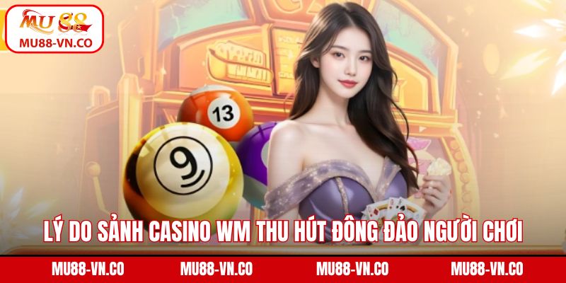 Sảnh WM - Điểm Đến Giải Trí Casino Hot Nhất 2025 Ở Mu88 3 Lý do sảnh casino WM thu hút đông đảo người chơi