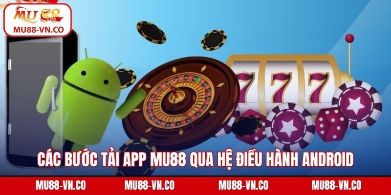 Tải App MU88 – Giải Pháp Cá Cược Nhanh Gọn, Tiện Lợi 2 Các bước tải app MU88 qua hệ điều hành android