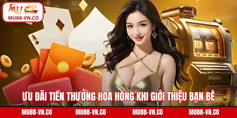 Tiền Thưởng Hoa Hồng Khi Giới Thiệu Bạn Bè Tại Nhà Cái Mu88 2 Ưu đãi hấp dẫn tiền thưởng hoa hồng khi giới thiệu bạn bè