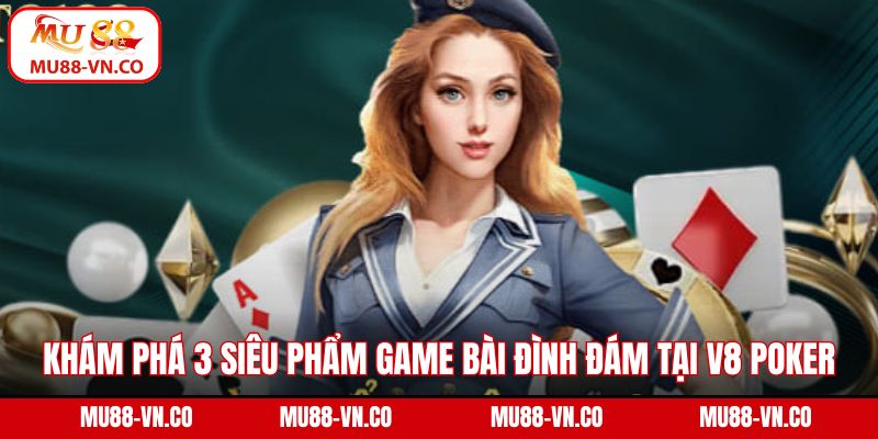Khám phá 3 siêu phẩm game bài đình đám tại V8 Poker
