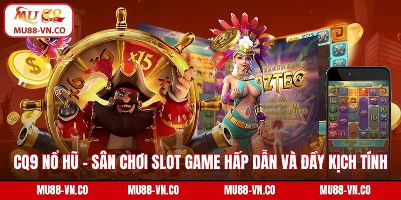 CQ9 Nổ Hũ - Sân Chơi Slot Game Hấp Dẫn Và Đầy Kịch Tính 1 CQ9 nổ hũ