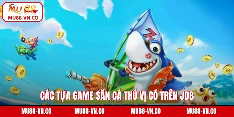 Các tựa game săn cá thú vị có trên JDB 