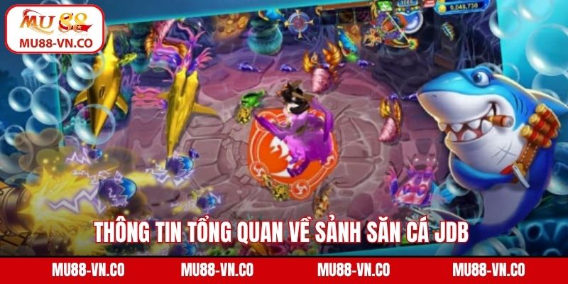 Thông tin tổng quan về sảnh săn cá JDB 