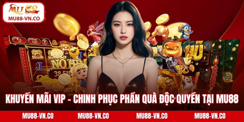 Khuyến Mãi VIP - Chinh Phục Phần Quà Độc Quyền Tại Mu88 1 Khuyến mãi VIP