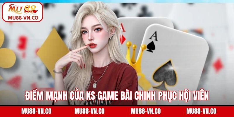 Điểm mạnh của KS game bài chinh phục hội viên