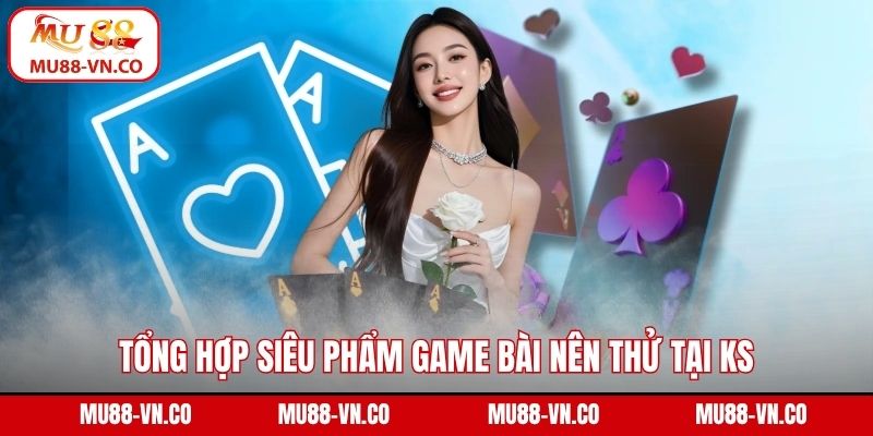 Tổng hợp siêu phẩm game bài nên thử tại KS
