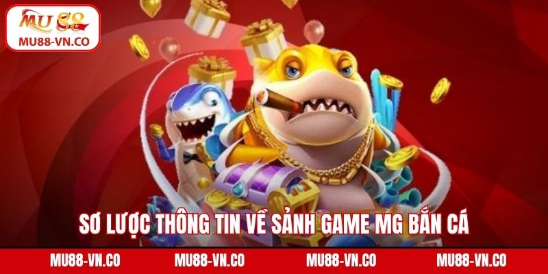 MG Bắn Cá - Sảnh Game Khuấy Đảo Thị Trường Tại Mu88 2 Sơ lược thông tin về sảnh game MG bắn cá