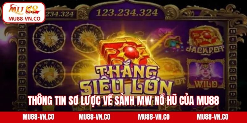 MW Nổ Hũ - Trải Nghiệm Jackpot Khủng, Cơ Hội Trúng Lớn 2 Thông tin sơ lược về sảnh MW nổ hũ của Mu88