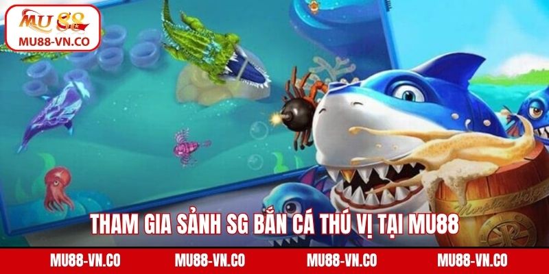 SG Bắn Cá - Sảnh Game Đổi Thưởng Chất Lượng Tại Mu88 2 Tham gia sảnh SG bắn cá thú vị tại Mu88