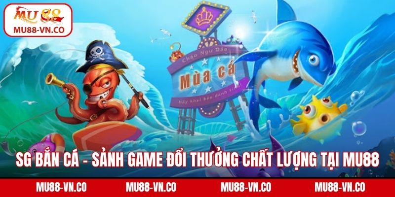 SG Bắn Cá - Sảnh Game Đổi Thưởng Chất Lượng Tại Mu88 1 SG bắn cá