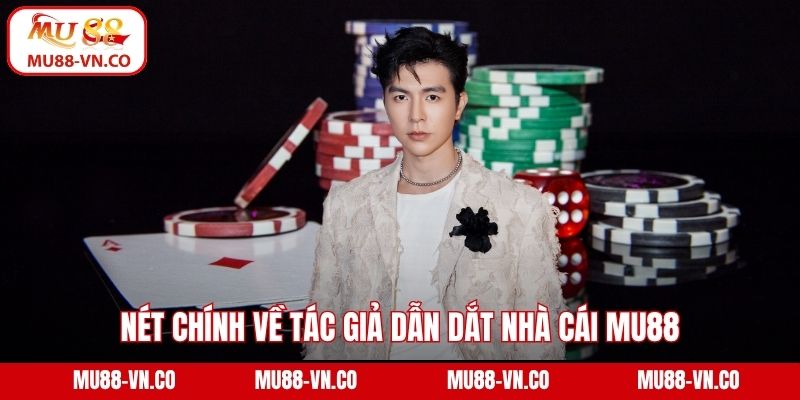 Nét chính về tác giả dẫn dắt nhà cái Mu88