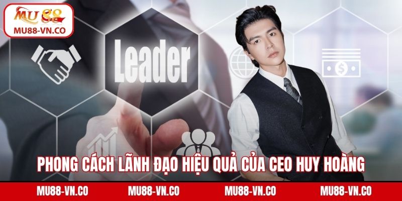 Phong cách lãnh đạo hiệu quả của CEO Huy Hoàng