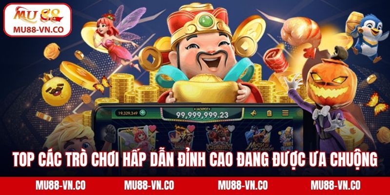 Top các trò chơi hấp dẫn đỉnh cao đang được ưa chuộng
